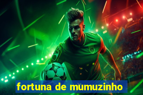 fortuna de mumuzinho